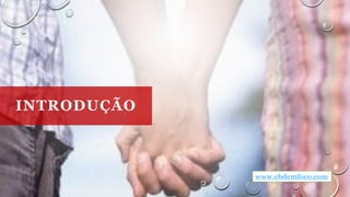INTRODUÇÃO
www.ebdemfoco.com
 