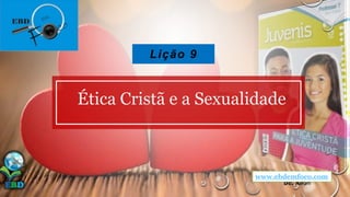 Lição 9
Ética Cristã e a Sexualidade
www.ebdemfoco.com
 