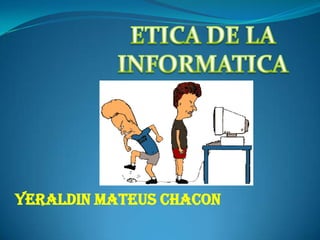 ETICA DE LA  INFORMATICA YERALDIN MATEUS CHACON 