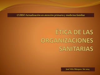 CURSO Actualización en atención primaria y medicina familiar 
. José Véliz Márquez. Set 2014 
 