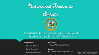 Universidad Técnica de 
Ambato 
Facultad de Jurisprudencia y Ciencias Sociales 
Fundamentos y Ética del Trabajo Social 
In...