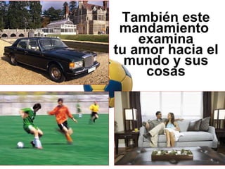 También este mandamiento  examina tu amor hacia el mundo y sus cosas 