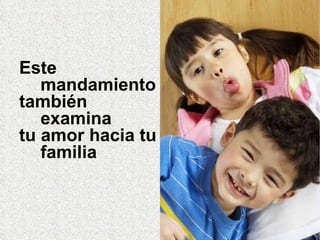 Este mandamiento  también examina tu amor hacia tu familia 