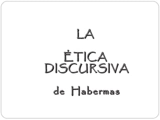 LALA
ÉTICAÉTICA
DISCURSIVADISCURSIVA
de Habermasde Habermas
 