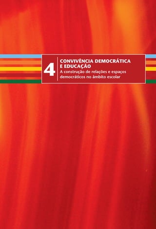 É T I C a e C I d a d a n I a • Construindo Valores na Escola e na Sociedade 57
4
ConVIVÊnCIa deMoCRÁTICa
e eduCação
A construção de relações e espaços
democráticos no âmbito escolar
Miolo_EticaCidadania_fim.indd 57 29.04.07 22:09:59
 