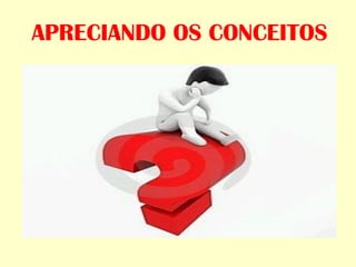 APRECIANDO OS CONCEITOS
 