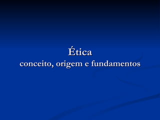 Ética conceito, origem e fundamentos 