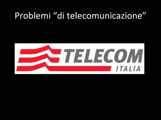 Problemi “di telecomunicazione” 
