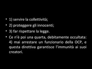 1) servire la collettività;  2) proteggere gli innocenti;  3) far rispettare la legge.  Ce n ’è poi una quarta, debitamente occultata: 4) mai arrestare un funzionario della OCP, e questa direttiva garantisce l’immunità ai suoi creatori. 