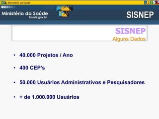 SISNEP
Alguns Dados
• 40.000 Projetos / Ano
• 400 CEP’s
• 50.000 Usuários Administrativos e Pesquisadores
• + de 1.000.000 Usuários
 