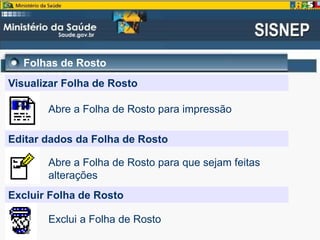 Folhas de Rosto
Visualizar Folha de Rosto
Editar dados da Folha de Rosto
Excluir Folha de Rosto
Abre a Folha de Rosto para impressão
Abre a Folha de Rosto para que sejam feitas
alterações
Exclui a Folha de Rosto
 