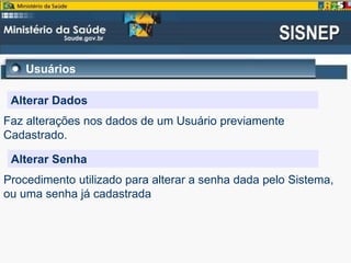 Usuários
Alterar Dados
Faz alterações nos dados de um Usuário previamente
Cadastrado.
Alterar Senha
Procedimento utilizado para alterar a senha dada pelo Sistema,
ou uma senha já cadastrada
 