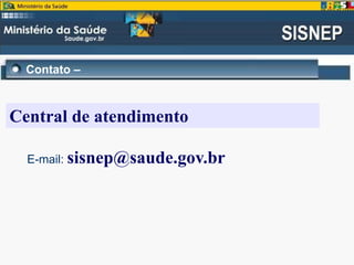 Contato –
E-mail: sisnep@saude.gov.br
Central de atendimento
 