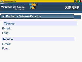 Contato - Datasus/Estados
Técnico:
E-mail:
Fone:
Técnico:
E-mail:
Fone:
 