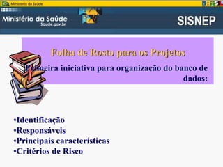 Folha de Rosto para os Projetos
Primeira iniciativa para organização do banco de
dados:
•Identificação
•Responsáveis
•Principais características
•Critérios de Risco
 