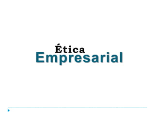 Empresarial
Ética
 