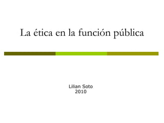 La ética en la función pública Lilian Soto 2010 