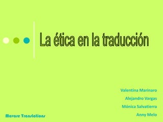 La ética en la traducción Valentina Marinaro Alejandro Vargas Mónica Salvatierra Anny Melo Mavare Translations 