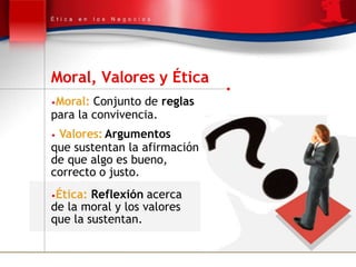 Moral, Valores y Ética
•Moral: Conjunto de reglas
para la convivencia.
• Valores: Argumentos
que sustentan la afirmación
d...