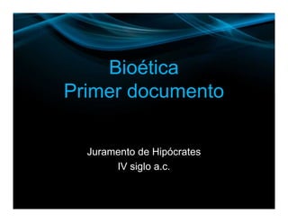 Bioética
Primer documento
Bioética
Primer documento
Juramento de Hipócrates
IV siglo a.c.
 