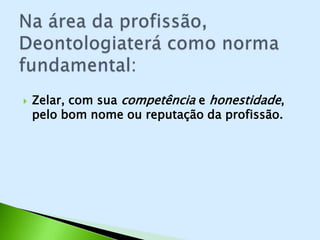    Zelar, com sua competência e honestidade,
    pelo bom nome ou reputação da profissão.
 