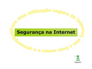 Segurança na Internet Para uma utilização segura da Internet, usa o bom senso e a precaução!! 