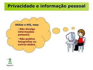 Privacidade e informação pessoal Utilizo o Hi5, mas: Não divulgo  informações pessoais. Não publico fotografias ou outros dados. 