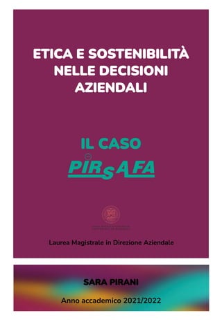 ETICA E SOSTENIBILITÀ
NELLE DECISIONI
AZIENDALI
IL CASO
SARA PIRANI
Anno accademico 2021/2022
Laurea Magistrale in Direzione Aziendale
 