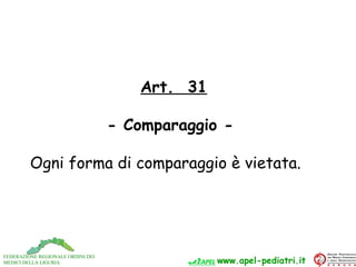 Art. 31

                                   - Comparaggio -

         Ogni forma di comparaggio è vietata.




           ...