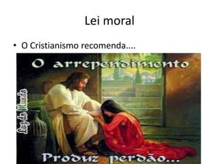 Lei moral
• O Cristianismo recomenda....

 