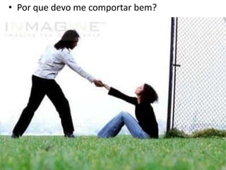 • Por que devo me comportar bem?

 