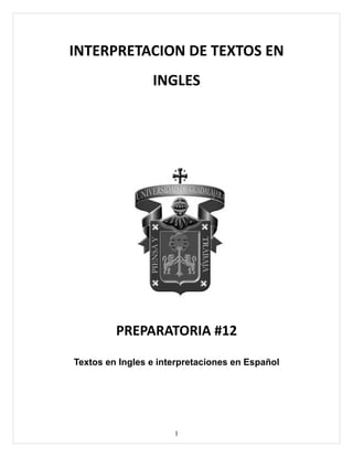 INTERPRETACION DE TEXTOS EN
                 INGLES




         PREPARATORIA #12
Textos en Ingles e interpretaciones en Español




                      1
 