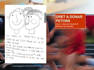 DRET A DONAR
      PETONS
      (nois i noies de l’escola El
      Martinet de Ripollet)




!22
 