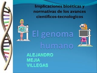 Implicaciones bioéticas y
normativas de los avances
cientificos-tecnologicos

 