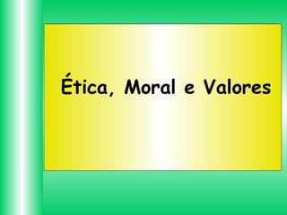 Ética, Moral e Valores

 