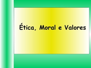 Ética, Moral e Valores
 