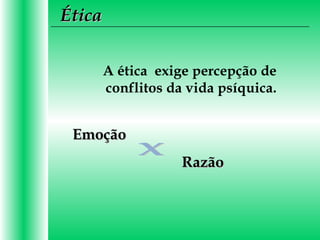 A ética exige percepção de
conflitos da vida psíquica.
EmoçãoEmoção
RazãoRazão
ÉticaÉtica
 