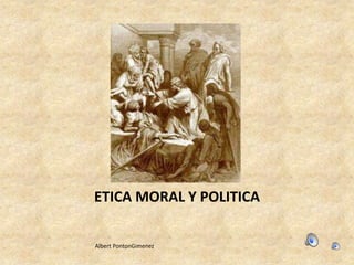       ETICA MORAL Y POLITICA                Albert PontonGimenez 