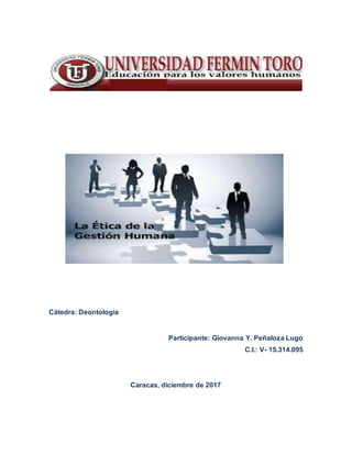 Cátedra: Deontología
Participante: Giovanna Y. Peñaloza Lugo
C.I.: V- 15.314.095
Caracas, diciembre de 2017
 