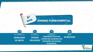 MARCIANO
DE BRITO
ENSINO
RELIGIOSO
DIMENSÃO ÉTICA NA
LITERATURA SAGRADA DAS
TRADIÇÕES RELIGIOSAS
OCIDENTAIS.
10/08/2020
 