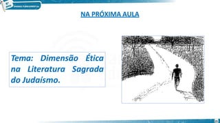 NA PRÓXIMA AULA
Tema: Dimensão Ética
na Literatura Sagrada
do Judaísmo.
25
 