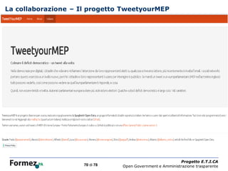 La collaborazione – Il progetto TweetyourMEP




                                /100
                                                                 Progetto E.T.I.CA
                     70 di 78          Open Government e Amministrazione trasparente
 