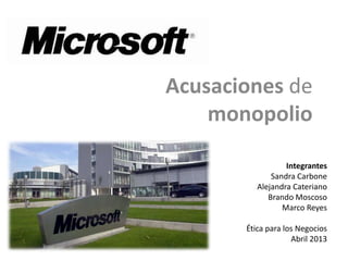 Acusaciones de
    monopolio

                  Integrantes
              Sandra Carbone
          Alejandra Cateriano
             Brando Moscoso
                 Marco Reyes

       Ética para los Negocios
                    Abril 2013
 