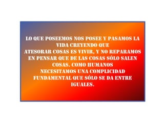 CAPÍTULO v¡despierta, baby!No tener perspectiva de conjunto es simplificar el dinero e incluso la muerte es simplificar.La vida en cambio es complejidad y complicaciones.Las traiciones y los abusos se dan, pero convertir a los demás en cosas es la forma incorrecta de defender el derecho propio a no ser tratado como tal.