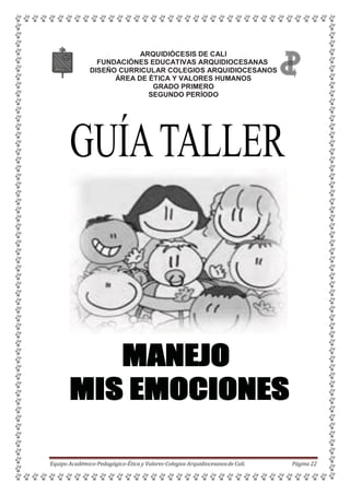 ARQUIDIÓCESIS DE CALI
FUNDACIÓNES EDUCATIVAS ARQUIDIOCESANAS
DISEÑO CURRICULAR COLEGIOS ARQUIDIOCESANOS
ÁREA DE ÉTICA Y VALORES HUMANOS
GRADO PRIMERO
SEGUNDO PERÍODO
Equipo Académico-Pedagógico-Ética y Valores-Colegios Arquidiocesanosde Cali. Página 22
 
