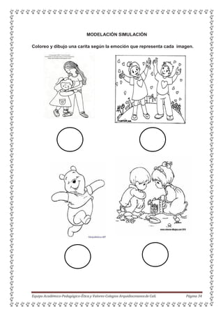 MODELACIÓN SIMULACIÓN
Coloreo y dibujo una carita según la emoción que representa cada imagen.
Equipo Académico-Pedagógico-Ética y Valores-Colegios Arquidiocesanosde Cali. Página 34
 