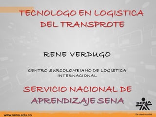 RENE VERDUGO
CENTRO SURCOLOMBIANO DE LOGISTICA
INTERNACIONAL

 