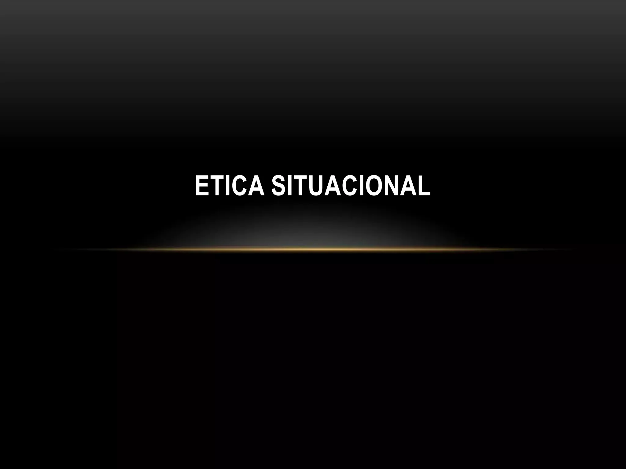ETICA SITUACIONAL
 