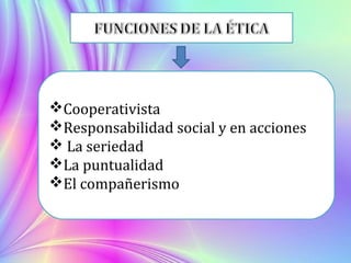 Cooperativista
Responsabilidad social y en acciones
 La seriedad
La puntualidad
El compañerismo
 