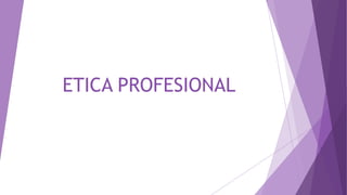 ETICA PROFESIONAL
 